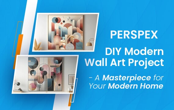 Perspex DIY Modern Wall Art Project - A Masterpiece for Your Modern Home